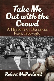 Buy Take Me Out with the Crowd : A History of Baseball Fans, 1870-1962