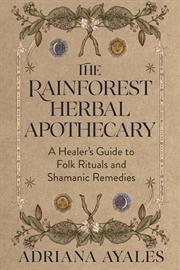 Buy The Rainforest Herbal Apothecary : A Healer's Guide to Folk Rituals and Shamanic Remedies