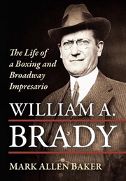 Buy William A. Brady : The Life of a Boxing and Broadway Impresario