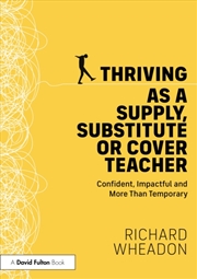 Buy Thriving as a Supply, Substitute or Cover Teacher: Confident, Impactful and More Than Temporary
