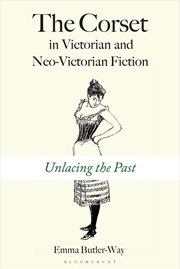 Buy The Corset in Victorian and Neo-Victorian Fiction: Unlacing the Past