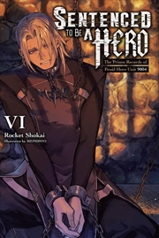 Buy Sentenced to Be a Hero, Vol. 6 (light novel)