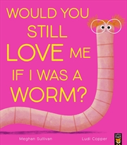 Buy Would You Still Love Me If I Was a Worm?