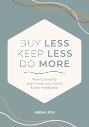 Buy Buy Less, Keep Less, Do More: How to Simplify Your Home, Your Habits, and Your Headspace