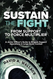 Buy Sustain the Fight: From Support to Force Multiplier: A Junior Officer's Guide to Brigade Support Ope