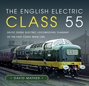 Buy English Electric Class 55: Deltic Diesel Electric Locomotives, Flagship of the East Coast Main Line