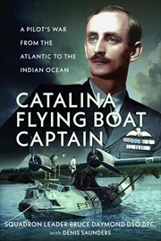 Buy Catalina Flying Boat Captain: A Pilot's War from the Atlantic to the Indian Ocean