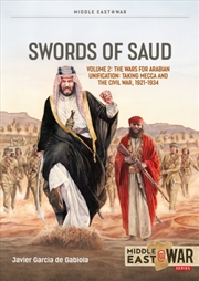 Buy Swords of Saud Volume 2: The Wars for Arabian Unification: Taking Mecca and the Civil War, 1921-1934