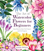 Buy Art of Watercolor Flowers for Beginners: Easy Step-By-Step Techniques with 50 Projects