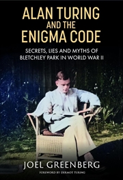 Buy Alan Turing and the Enigma Code: Secrets, Lies and Myths of Bletchley Park in World War II