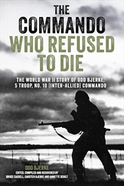 Buy Commando Who Refused to Die: The World War II Story of Odd Bjerke, 5 Troop, No. 10 Inter-Allied Comm
