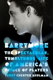 Buy Barrymore: The Spectacular, Tumultuous Life of America's Prince of Players