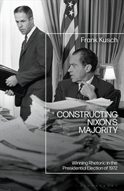 Buy Constructing Nixon's Majority: Winning Rhetoric in the Presidential Election of 1972