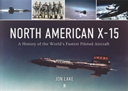 Buy North American X-15: The History of the World's Fastest Piloted Aircraft