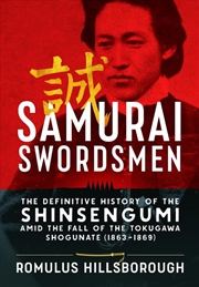 Buy Samurai Swordsmen: The Definitive History of the Shinsengumi amid the Fall of the Tokugawa Shogunate