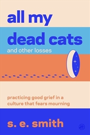 Buy All My Dead Cats and Other Losses: Practicing Good Grief in a Culture That Fears Mourning