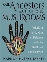 Buy Our Ancestors Want Us to Be Mushrooms