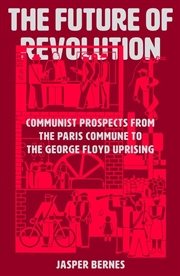 Buy The Future of Revolution: Communist Prospects from the Paris Commune tothe George Floyd Uprising