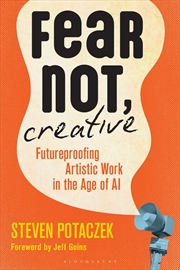 Buy Fear Not, Creative: Futureproofing Artistic Work in the Age of AI