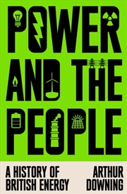 Buy Power and the People : A History of British Energy