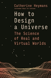 Buy How to Design a Universe : The Science of Real and Virtual Worlds