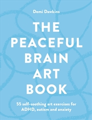 Buy The Peaceful Brain Art Book : 55 self-soothing art exercises for ADHD, autism and anxiety