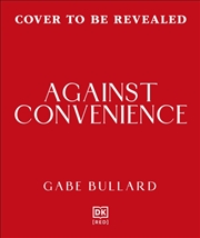 Buy Against Convenience : The Costs of Our Everyday Choices & How to Make Better Ones
