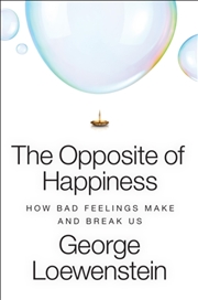 Buy The Opposite of Happiness : How Bad Feelings Make and Break Us