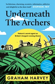 Buy Underneath the Archers : Putting Nature's Power at the Heart of Britain's Longest-running Drama