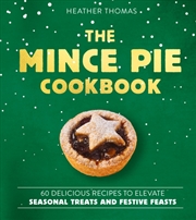 Buy The Mince Pie Cookbook : Over 60 Delicious Recipes to Elevate Seasonal Treats and Festive Feasts
