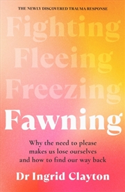 Buy Fawning : Why the Need to Please Makes Us Lose Ourselves – and How to Find our Way Back