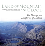 Buy Land of Mountain and Flood : The Geology and Landforms of Scotland