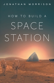 Buy How to Build a Space Station : How we’ll eat, sleep and survive in space, from space hotels to lunar