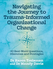 Buy Navigating the Journey to Trauma-Informed Organizational Change : 40 Real-World Questions, Dilemmas