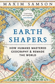 Buy Earth Shapers : How Humans Mastered Geography and Remade the World