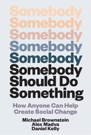 Buy Somebody Should Do Something : How Anyone Can Help Create Social Change