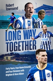 Buy Long Way Together : Forty Years, Four Home Grounds and Four Divisions with Brighton & Hove Albion