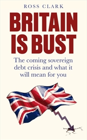 Buy Britain is Bust : The coming sovereign debt crisis and what it will mean for you