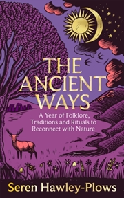 Buy The Ancient Ways : A Year of Folklore, Traditions and Rituals to Reconnect with Nature