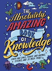 Buy The Absolutely Amazing Book of Knowledge : Discover Earth and Space, Plants and Animals, Science, an