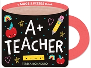 Buy A+ Teacher (A Mugs & Kisses Shaped Board Book for Toddlers)