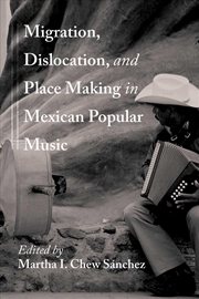Buy Migration, Dislocation, and Place Making in Mexican Popular Music