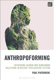 Buy Anthropoforming: Reframing Human And Nonhuman Relations In Recent Speculative Fiction