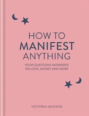 Buy How to Manifest Anything : Your questions answered on love, money and more