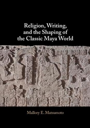 Buy Religion, Writing, and the Shaping of the Classic Maya World