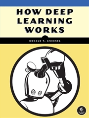 Buy How Deep Learning Works : An Experiment-First Guide for Programmers