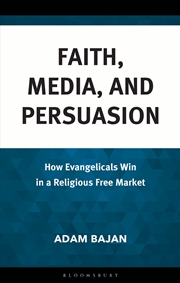 Buy Faith, Media, and Persuasion: How Evangelicals Win in a Religious Free Market