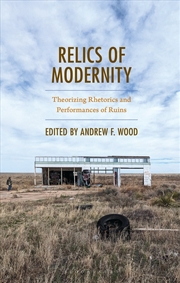 Buy Relics of Modernity: Theorizing Rhetorics and Performances of Ruins