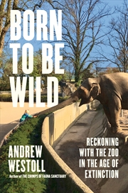 Buy Born to Be Wild: Reckoning with the Zoo in the Age of Extinction