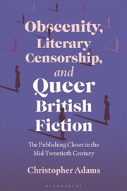 Buy Obscenity, Literary Censorship and Queer British Fiction: The Publishing Closet in the Mid-Twentieth